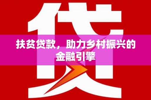 泾县扶贫贷款，助力乡村振兴的金融引擎