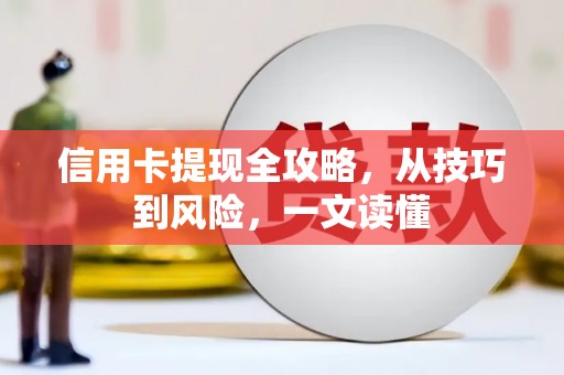 泾县信用卡提现全攻略，从技巧到风险，一文读懂