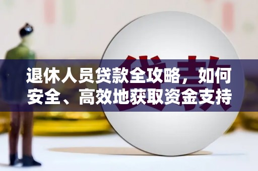 泾县退休人员贷款全攻略，如何安全、高效地获取资金支持