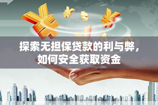 泾县探索无担保贷款的利与弊，如何安全获取资金