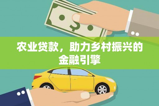 泾县农业贷款，助力乡村振兴的金融引擎