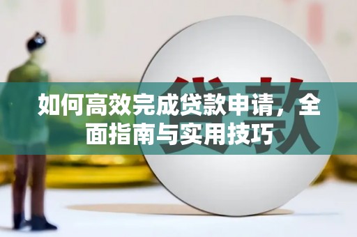 泾县如何高效完成贷款申请，全面指南与实用技巧