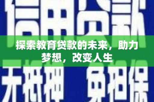 泾县探索教育贷款的未来，助力梦想，改变人生