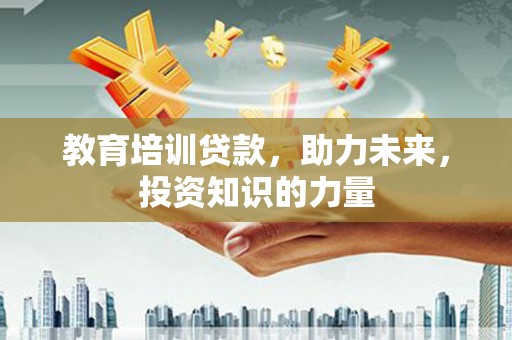 泾县教育培训贷款，助力未来，投资知识的力量