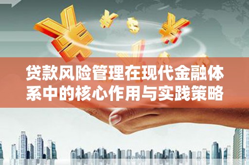 泾县贷款风险管理在现代金融体系中的核心作用与实践策略