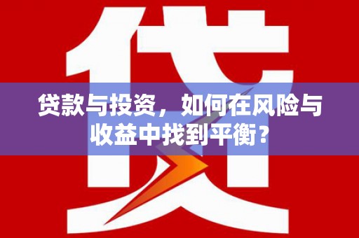 泾县贷款与投资，如何在风险与收益中找到平衡？