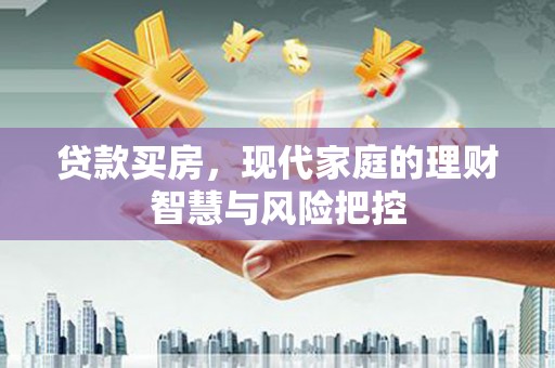 泾县贷款买房，现代家庭的理财智慧与风险把控