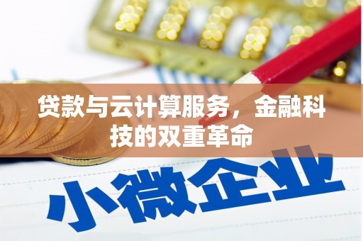 泾县贷款与云计算服务，金融科技的双重革命