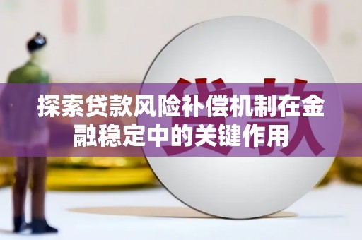 泾县探索贷款风险补偿机制在金融稳定中的关键作用