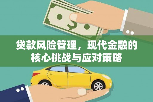 泾县贷款风险管理，现代金融的核心挑战与应对策略