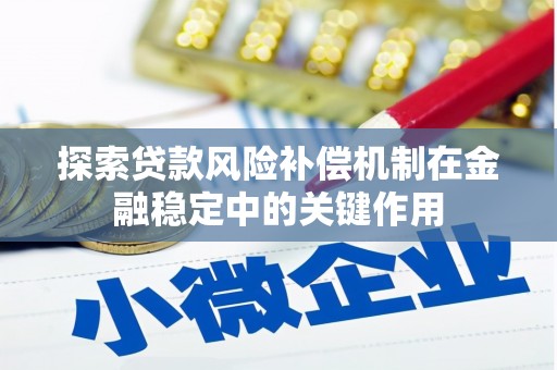 泾县探索贷款风险补偿机制在金融稳定中的关键作用