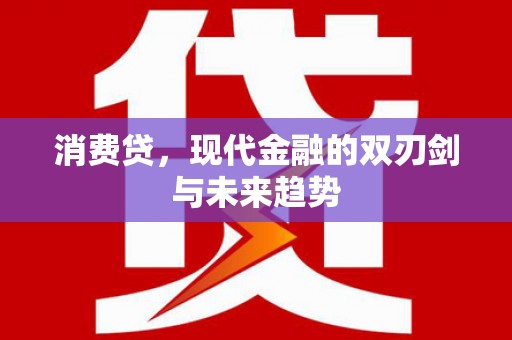 泾县消费贷，现代金融的双刃剑与未来趋势