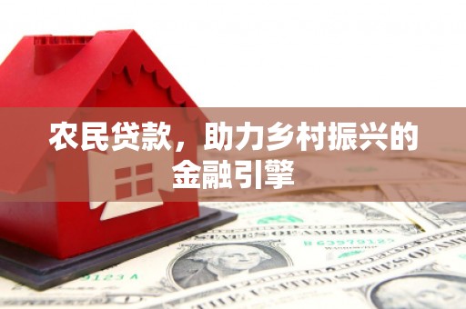 泾县农民贷款，助力乡村振兴的金融引擎