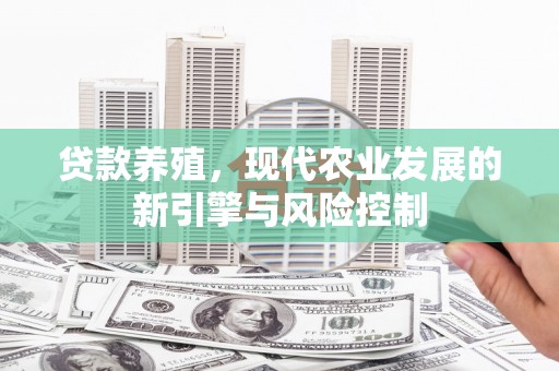 泾县贷款养殖，现代农业发展的新引擎与风险控制