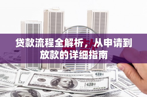 泾县贷款流程全解析，从申请到放款的详细指南