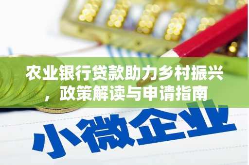 泾县农业银行贷款助力乡村振兴，政策解读与申请指南