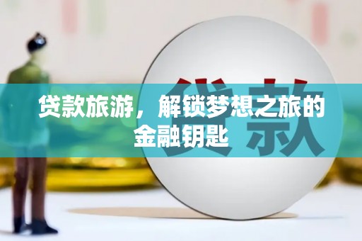 泾县贷款旅游，解锁梦想之旅的金融钥匙