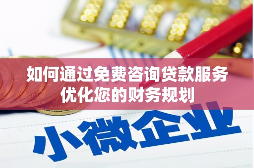 泾县如何通过免费咨询贷款服务优化您的财务规划