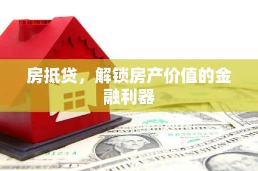 泾县房抵贷，解锁房产价值的金融利器