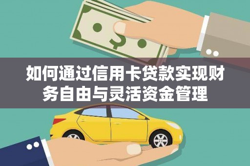 泾县如何通过信用卡贷款实现财务自由与灵活资金管理
