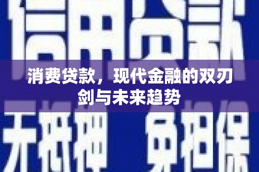 泾县消费贷款，现代金融的双刃剑与未来趋势