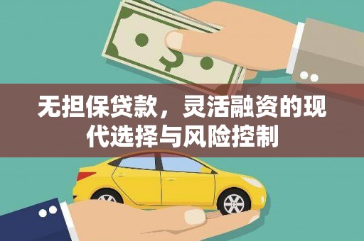 泾县无担保贷款，灵活融资的现代选择与风险控制