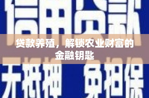 泾县贷款养殖，解锁农业财富的金融钥匙