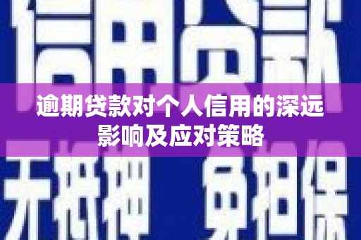 泾县逾期贷款对个人信用的深远影响及应对策略