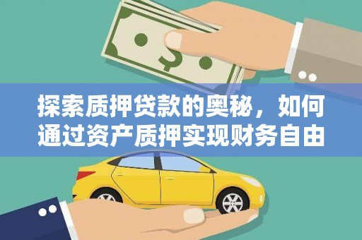 泾县探索质押贷款的奥秘，如何通过资产质押实现财务自由