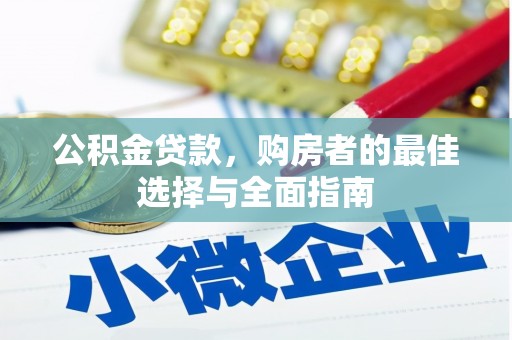 泾县公积金贷款，购房者的最佳选择与全面指南