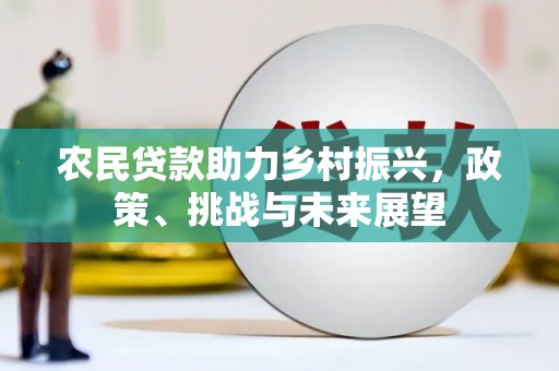 泾县农民贷款助力乡村振兴，政策、挑战与未来展望
