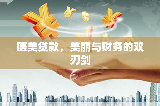泾县医美贷款，美丽与财务的双刃剑