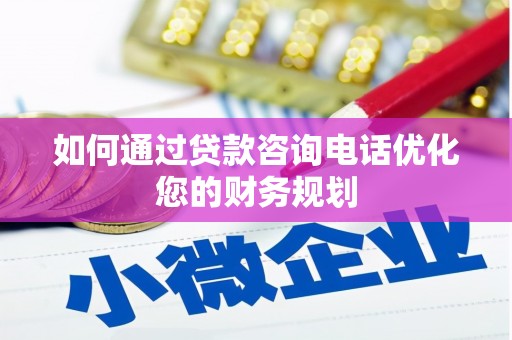 泾县如何通过贷款咨询电话优化您的财务规划