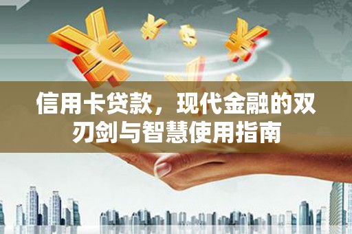 泾县信用卡贷款，现代金融的双刃剑与智慧使用指南