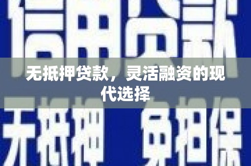 泾县无抵押贷款，灵活融资的现代选择
