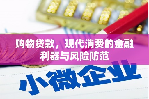 泾县购物贷款，现代消费的金融利器与风险防范