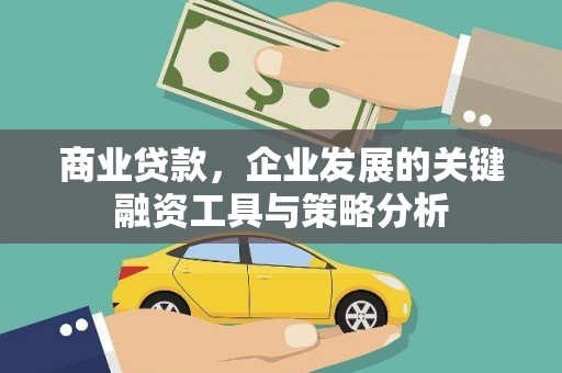 泾县商业贷款，企业发展的关键融资工具与策略分析