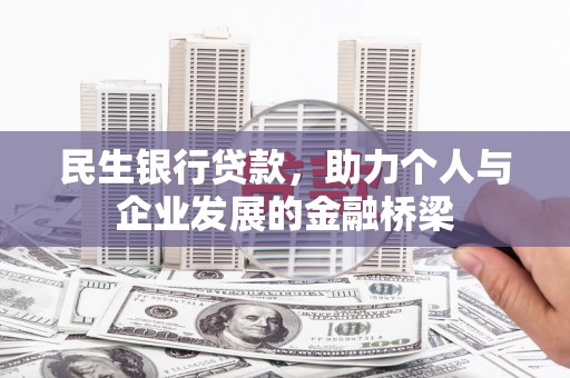 泾县民生银行贷款，助力个人与企业发展的金融桥梁