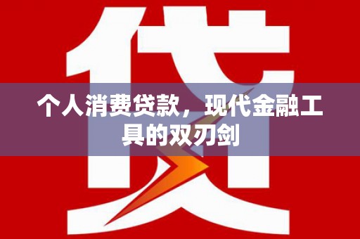 泾县个人消费贷款，现代金融工具的双刃剑