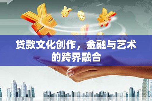 泾县贷款文化创作，金融与艺术的跨界融合