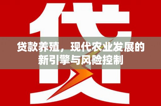 泾县贷款养殖，现代农业发展的新引擎与风险控制