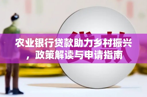 泾县农业银行贷款助力乡村振兴，政策解读与申请指南