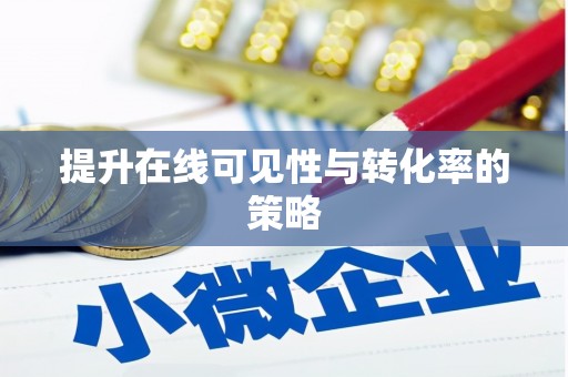 泾县提升在线可见性与转化率的策略