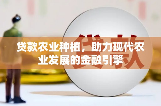 泾县贷款农业种植，助力现代农业发展的金融引擎