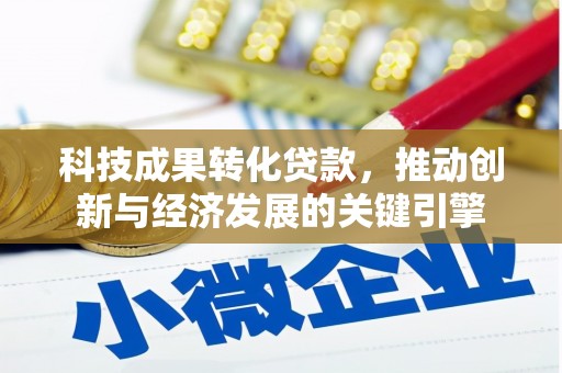 泾县科技成果转化贷款，推动创新与经济发展的关键引擎