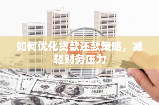 泾县如何优化贷款还款策略，减轻财务压力