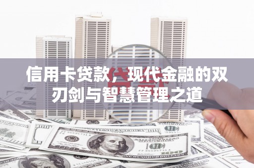 泾县信用卡贷款，现代金融的双刃剑与智慧管理之道