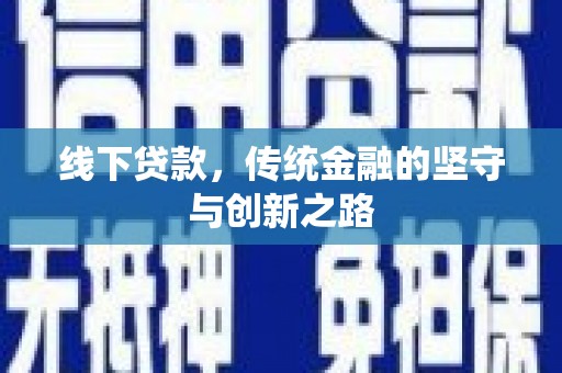 泾县线下贷款，传统金融的坚守与创新之路