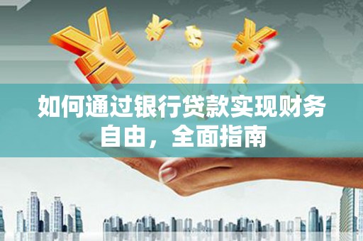 泾县如何通过银行贷款实现财务自由，全面指南