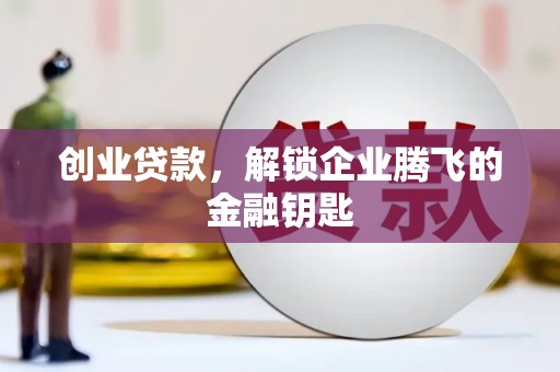 泾县创业贷款，解锁企业腾飞的金融钥匙
